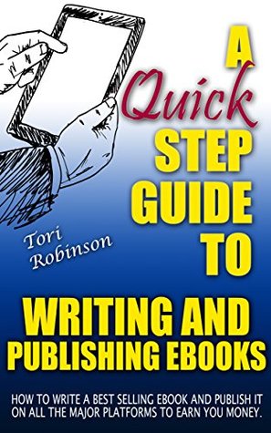 Download A Quick Step Guide To Writing And Publishing An Ebook: How To Write a Best Selling Ebook And Publish It On All The Major Platforms To Earn You Money. - Tori Robinson | ePub