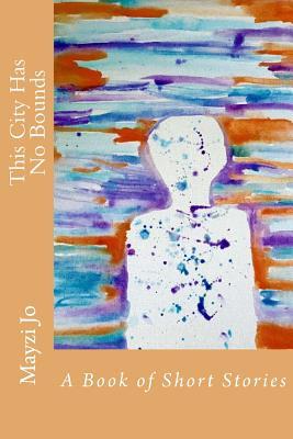 Download This City Has No Bounds: A Book of Short Stories - Mayzi Jo | PDF