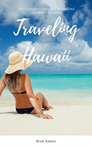 Read Traveling Hawaii: Your Complete Guide to a Perfect and Affordable Vacation - Brad Kalani file in ePub