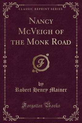 Full Download Nancy McVeigh of the Monk Road (Classic Reprint) - Robert Henry Mainer | PDF
