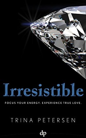 Download Irresistible: FOCUS Your Energy. Experience True Love. - Trina Petersen | ePub
