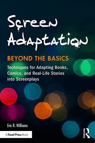 Download Screen Adaptation: Beyond the Basics: Techniques for Adapting Books, Comics and Real-Life Stories into Screenplays - Eric R. Williams file in ePub