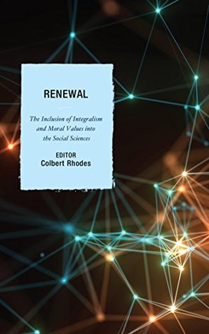 Download Renewal: The Inclusion of Integralism and Moral Values into the Social Sciences - Colbert Rhodes file in PDF