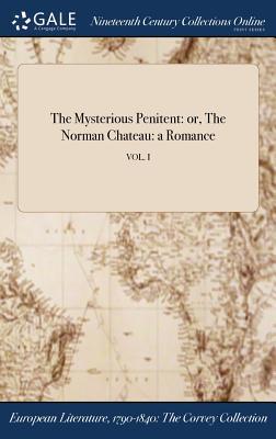 Read Online The Mysterious Penitent: Or, the Norman Chateau: A Romance; Vol. I - Anonymous file in ePub