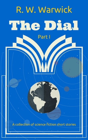 Download The Dial: A Collection of Science Fiction Short Stories - R.W. Warwick | PDF