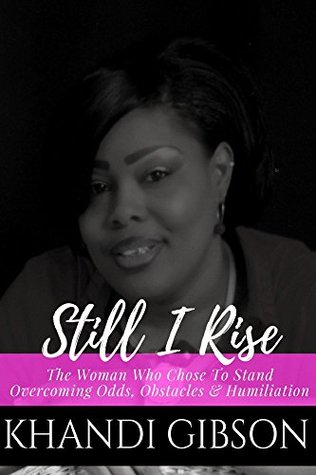 Read Still I Rise: The Woman Who Chose To Stand. Overcoming Odds, Obstacles & Humiliation - Khandi Gibson file in ePub