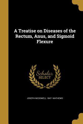 Full Download A Treatise on Diseases of the Rectum, Anus, and Sigmoid Flexure - Joseph Mcdowell Mathews | ePub