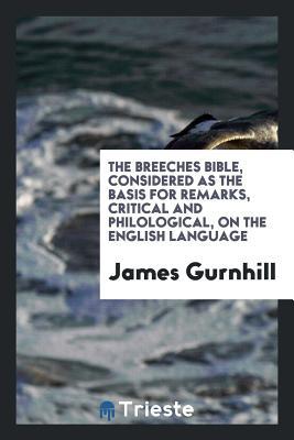 Read Online The Breeches Bible: Considered as the Basis for Remarks, Critical and Philological, on the English Language - James Gurnhill file in ePub