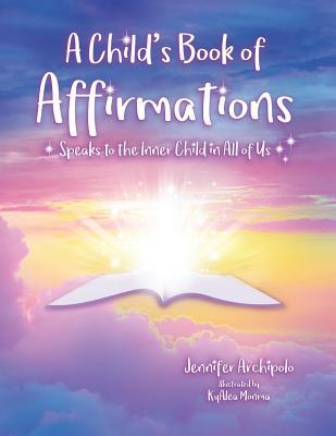 Download A Child's Book of Affirmations: Speaks to the Inner Child in All of Us! - Jennifer Archipolo | ePub