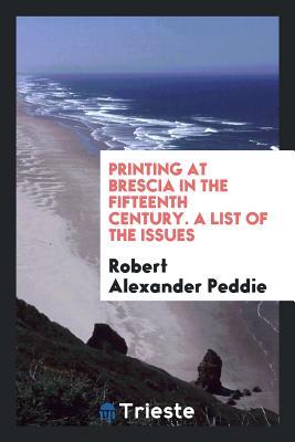 Read Printing at Brescia in the Fifteenth Century. a List of the Issues - Robert Alexander Peddie file in PDF