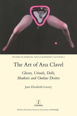Full Download The Art of Ana Clavel: Ghosts, Urinals, Dolls, Shadows and Outlaw Desires - JaneElizabeth Lavery file in PDF