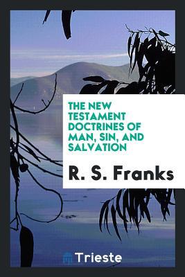Full Download The New Testament Doctrines of Man, Sin, and Salvation - Robert S. Franks file in ePub