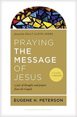 Download Praying the Message of Jesus: A Year of Thoughts and Prayers from the Gospels - Eugene H. Peterson | PDF