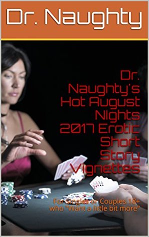 Read Dr. Naughty's Hot August NIghts 2017 Erotic Short Story Vignettes: For Singles or Couples 18  who Want a little bit more - Dr. Naughty | ePub