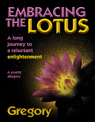 Read Embracing the Lotus: A Long Journey to a Reluctant Enlightenment; A Poetic Allegory - Gregory | PDF