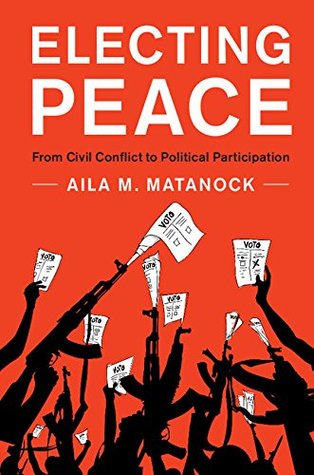 Read Electing Peace: From Civil Conflict to Political Participation - Aila M Matanock file in PDF