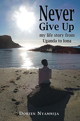 Download Never Give Up: My life story from Uganda to Iona - Doreen Nyamwija | ePub