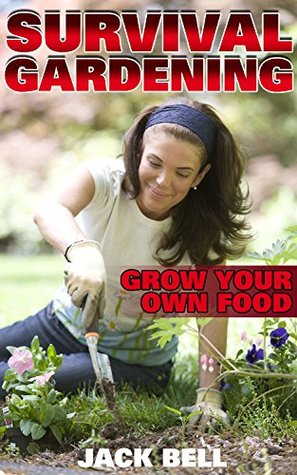 Full Download Survival Gardening: Grow Your Own Food: (Homesteading, Prepping) - Jack Bell | ePub