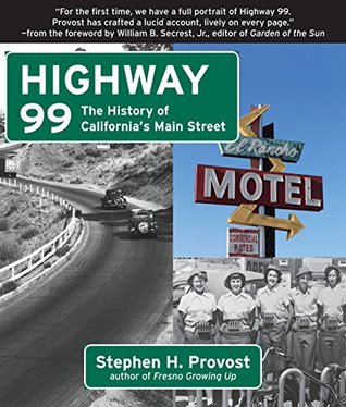 Read Online Highway 99: The History of California's Main Street - Stephen H. Provost | PDF