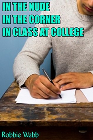 Read Online In The Nude In The Corner In Class At College - Robbie Webb | ePub