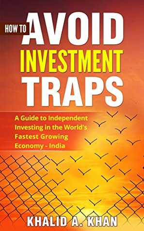 Read Online How to Avoid Investment Traps: A Guide to Independent Investing: In the world's fastest growing economy - India - Khalid A. Khan | ePub