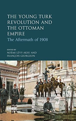Full Download The Young Turk Revolution and the Ottoman Empire: The Aftermath of 1918 - Noemi Levy-Aksu file in PDF
