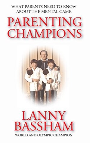 Read Online Parenting Champions: What Every Parent Should Know About The Mental Game - Lanny Bassham file in PDF