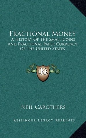 Full Download Fractional Money: A History Of The Small Coins And Fractional Paper Currency Of The United States - Neil Carothers file in PDF