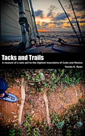 Read Online Tacks and Trails: A recount of a solo sail to the highest mountains of Cuba and Mexico - Tomás K. Ryan file in PDF