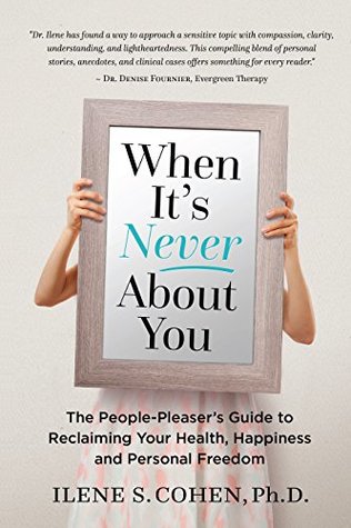 Read Online When It's Never About You: The People-Pleaser's Guide to Reclaiming Your Health, Happiness and Personal Freedom - Ilene S. Cohen file in ePub