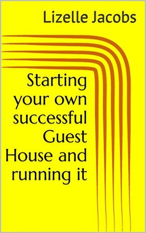 Download Starting your own successful Guest House and running it: Start your own business - Lizelle Jacobs | ePub