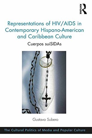 Download Representations of HIV/AIDS in Contemporary Hispano-American and Caribbean Culture: Cuerpos suiSIDAs (Cultural Politics of Media and Popular Culture) - Gustavo Subero | ePub