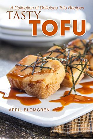 Full Download Tasty Tofu: A Collection of Delicious Tofu Recipes - April Blomgren | PDF