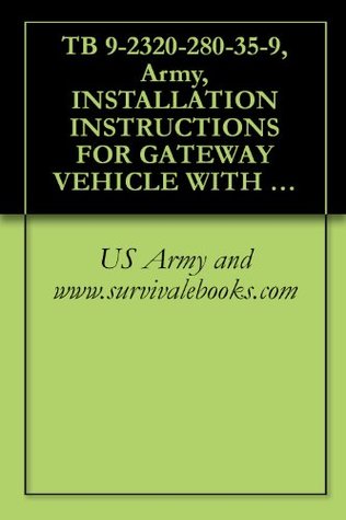 Download TB 9-2320-280-35-9, Army, INSTALLATION INSTRUCTIONS FOR GATEWAY VEHICLE WITH SOFT TOP FOR SYSTEMS SINGLE CHANNEL GROUND AND AIRBORNE RADIO SYSTEM (SINCGARS)  FOR VEHICLES TRUCK, UTILITY, 2/4-DOOR: CAR - U.S. Department of the Army file in ePub