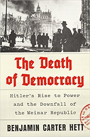 Read Online The Death of Democracy: Hitler's Rise to Power and the Downfall of the Weimar Republic - Benjamin Carter Hett file in ePub