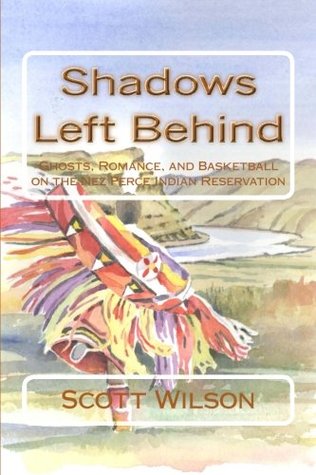 Read Shadows Left Behind: Ghosts, Romance, and Basketball on the Nez Perce Indian Reservation - Scott Wilson file in ePub
