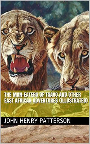 Full Download The Man-Eaters of Tsavo and Other East African Adventures (Illustrated) - John Henry Patterson file in ePub
