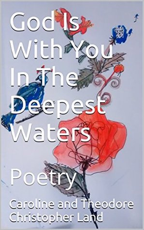 Download God Is With You In The Deepest Waters: Poetry (The Neverending Love Story Book 27) - Caroline and Theodore Christopher Land | ePub