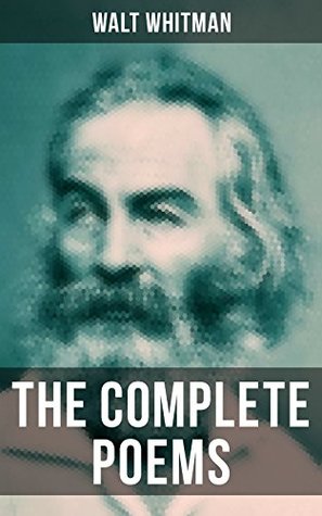 Full Download The Complete Poems of Walt Whitman: Leaves of Grass (1855 & 1892 Versions), Old Age Echoes, Uncollected and Rejected Poems - Walt Whitman | ePub
