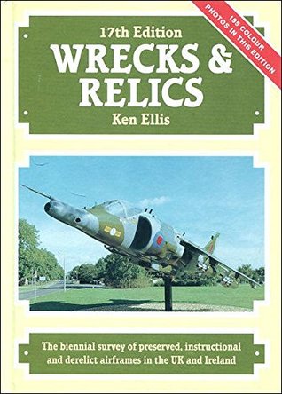 Download Wrecks and Relics: The Biennial Survey of Preserved, Instructional and Derelict Airframes in the U.K.and Eire - Ken Ellis file in PDF