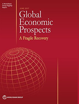 Full Download Global Economic Prospects, June 2017: A Fragile Recovery - World Bank Group file in ePub