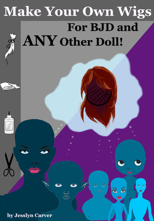 Download Make Your Own Wigs for BJD and Any Other Doll - Jesslyn Carver | PDF