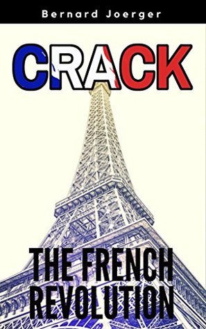 Download Crack The French Revolution :1789 France Europe History : Successful Political War 18th Century - Bernard Joerger file in ePub