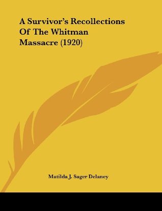Read A Survivor's Recollections Of The Whitman Massacre (1920) - Matilda J. Sager Delaney file in ePub