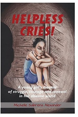 Download Helpless Cries: A young girl’s memoir of struggle, courage and renewal in her abusive world - Michelle Sabrena Alexander file in ePub