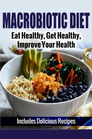 Full Download Macrobiotic Diet: Eat Healthy, Get Healthy, Improve Your Health: Volume 1 - A.J. Parker | PDF