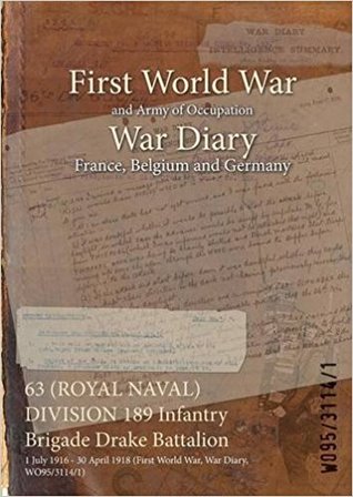 Read Online 63 (Royal Naval) Division 189 Infantry Brigade Drake Battalion: 1 July 1916 - 30 April 1918 (First World War, War Diary, Wo95/3114/1) - British War Office file in ePub