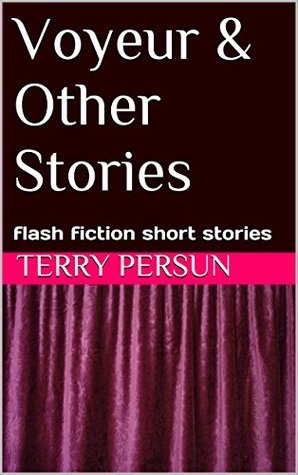 Read Online Voyeur & Other Stories: flash fiction short stories (from Terry Persun’s short story collection Book 9) - Terry Persun file in ePub