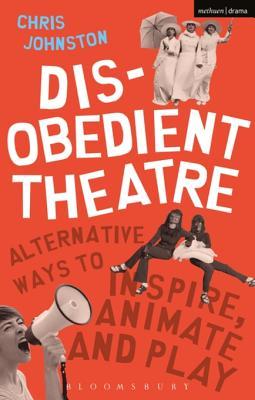 Read Online Disobedient Theatre: Alternative Ways to Inspire, Animate and Play - Chris Johnston file in ePub