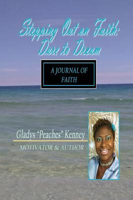 Download Stepping Out on Faith: Dare to Dream: A Journal of Faith - Gladys Peaches Kenney | PDF